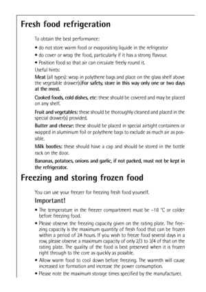 Page 3838
Freezing and storing frozen food
You can use your freezer for freezing fresh food yourself.
Important!
 The temperature in the freezer compartment must be –18 °C or colder
before freezing food.
 Please observe the freezing capacity given on the rating plate. The free-
zing capacity is the maximum quantity of fresh food that can be frozen
within a period of 24 hours. If you wish to freeze food several days in a
row, please observe a maximum capacity of only 2/3 to 3/4 of that on the
rating plate. The...