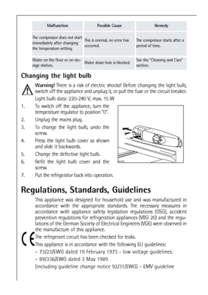 Page 4444
The compressor starts after a
period of time.
See the Cleaning and Care
section.
This is normal, no error has
occurred.The compressor does not start
immediately after changing
the temperature setting.
Water on the floor or on sto-
rage shelves.Water drain hole is blocked.
Changing the light bulb
Warning!There is a risk of electric shocks! Before changing the light bulb,
switch off the appliance and unplug it, or pull the fuse or the circuit breaker.
Light bulb data: 220-240 V, max. 15 W
1. To switch...