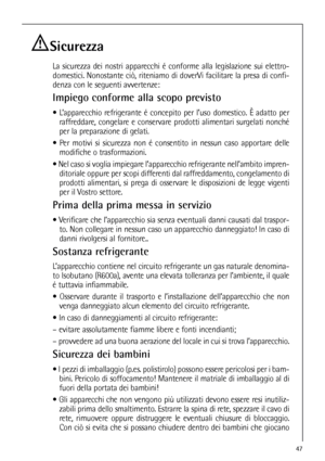 Page 4747
Sicurezza
La sicurezza dei nostri apparecchi é conforme alla legislazione sui elettro-
domestici. Nonostante ciò, riteniamo di doverVi facilitare la presa di confi-
denza con le seguenti avvertenze:
Impiego conforme alla scopo previsto
 L’apparecchio refrigerante é concepito per l’uso domestico. È adatto per
raffreddare, congelare e conservare prodotti alimentari surgelati nonché
per la preparazione di gelati. 
 Per motivi si sicurezza non é consentito in nessun caso apportare delle
modifiche o...