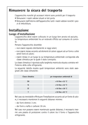 Page 5050
Nel caso sia inevitabile effettuare l’installazione accanto ad un fonte di calo-
re, é necessario mantenere le seguenti distanze minime:
– dai forni elettrici 3 cm;
– dai forni a nafta e carbone 30 cm.
Nel caso non possano essere mantenute queste distanze, é necessario inse-
rire una piastra di protezione contro il calore tra il forno e l’apparecchio
refrigerante.
Installazione
Luogo d’installazione
L’apparecchio deve essere collocato in un luogo ben aerato ed asciutto.
La temperatura ambientale ha un...