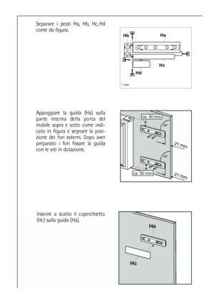 Page 5454
Inserire a scatto il coperchietto
(Hc) sulla guida (Ha).








Separare i pezzi Ha, Hb, Hc, Hd
come da figura.
Appoggiare la guida (Ha) sulla
parte interna della porta del
mobile sopra e sotto come indi-
cato in figura e segnare la posi-
zione dei fori esterni. Dopo aver
preparato i fori fissare la guida
con le viti in dotazione. 










 