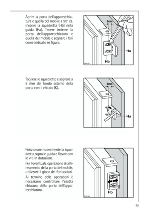 Page 5555
Togliere le squadrette e segnare a
8 mm dal bordo esterno della
porta con il chiodo (K).
Aprire la porta dell’apparecchia-
tura e quella del mobile a 90° ca.
Inserire la squadretta (Hb) nella
guida (Ha). Tenere insieme la
porta dell’apparecchiatura e
quella del mobile e segnare i fori
come indicato in figura.








Posizionare nuovamente la squa-
dretta sopra le guida e fissare con
le viti in dotazione.
Per l’eventuale operazione di alli-
neamento della porta del mobile,
utilizzare...