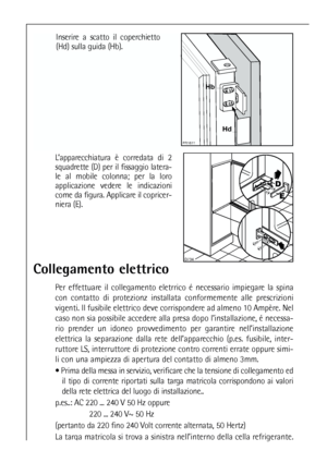 Page 5656
Collegamento elettrico
Per effettuare il collegamento eletrrico é necessario impiegare la spina
con contatto di protezionz installata conformemente alle prescrizioni
vigenti. Il fusibile elettrico deve corrispondere ad almeno 10 Ampère. Nel
caso non sia possibile accedere alla presa dopo l’installazione, é necessa-
rio prender un idoneo provvedimento per garantire nell’installazione
elettrica la separazione dalla rete dell’apparecchio (p.es. fusibile, inter-
ruttore LS, interruttore di protezione...