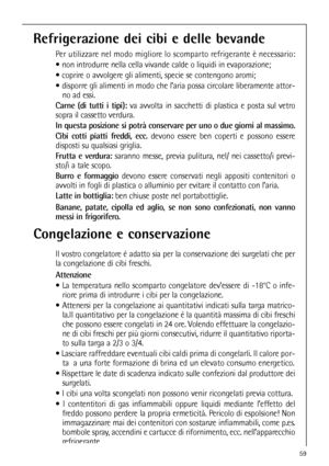 Page 5959
Refrigerazione dei cibi e delle bevande
Per utilizzare nel modo migliore lo scomparto refrigerante è necessario:
 non introdurre nella cella vivande calde o liquidi in evaporazione;
 coprire o avvolgere gli alimenti, specie se contengono aromi;
 disporre gli alimenti in modo che l’aria possa circolare liberamente attor-
no ad essi.
Carne (di tutti i tipi):va avvolta in sacchetti di plastica e posta sul vetro
sopra il cassetto verdura. 
In questa posizione si potrà conservare per uno o due giorni al...