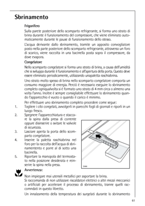 Page 6161
Sbrinamento
Frigorifero
Sulla parete posteriore dello scomparto refrigerante, si forma uno strato di
brina durante il funzionamento del compressore, che viene eliminato auto-
maticamente durante le pause di funzionamento dello stesso.
L’acqua derivante dallo sbrinamento, tramite un apposito convogliatore
posto nella parte posteriore dello scomparto refrigerante, attraverso un foro
di scarico, viene raccolta in una bacinella posta sopra il compressore, da
dove evapora.
Congelatore
Nello scomparto...