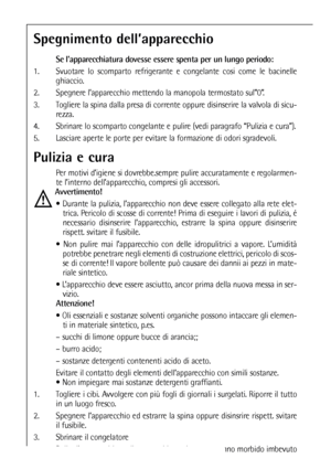 Page 6262
Pulizia e cura
Per motivi d’igiene si dovrebbe.sempre pulire accuratamente e regolarmen-
te l’interno dell’apparecchio, compresi gli accessori.
Avvertimento!
 Durante la pulizia, l’apparecchio non deve essere collegato alla rete elet-
trica. Pericolo di scosse di corrente! Prima di eseguire i lavori di pulizia, é
necessario disinserire l’apparecchio, estrarre la spina oppure disinserire
rispett. svitare il fusibile.
 Non pulire mai l’apparecchio con delle idropulitrici a vapore. L’umidità
potrebbe...