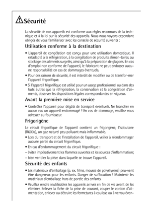 Page 6868
Sécurité
La sécurité de nos appareils est conforme aux règles reconnues de la tech-
nique et à la loi sur la sécurité des appareils. Nous nous voyons cependant
obligés de vous familiariser avec les conseils de sécurité suivants :
Utilisation conforme à la destination
 L’appareil de congélation est conçu pour une utilisation domestique. Il
estadapté à la réfrigération, à la congélation de produits alimen-taires, au
stockage des aliments surgelés, ainsi qu’à la préparation de glaçons. En cas
d’emploi...