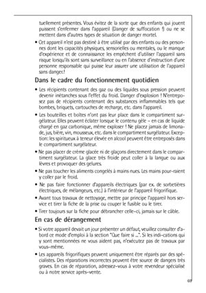 Page 6969
tuellement présentes. Vous évitez de la sorte que des enfants qui jouent
puissent s’enfermer dans l’appareil (Danger de suffocation !) ou ne se
mettent dans d’autres types de situation de danger mortel.
 Cet appareil nest pas destiné à être utilisé par des enfants ou des person-
nes dont les capacités physiques, sensorielles ou mentales, ou le manque
dexpérience et de connaissance les empêchent dutiliser lappareil sans
risque lorsquils sont sans surveillance ou en labsence dinstruction dune
personne...