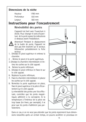 Page 7272
Instructions pour l’encastrement
Révérsibilité des portes
L’appareil est livré avec l’ouverture à
droite. Pour changer le sens d’ouver-
ture  de la porte suivez les indications
ci-dessous avant l’installation.
Attention! Pendant le déplacement
de la butée de porte, l’appareil ne
doit pas être branché sur le secteur.
Débrancher préalablement la fiche
secteur. 
1. Dévissez le pivot supérieur et enlevez la
charnière
2 . Retirez le pivot et la porte supérieurs.
3. Dévissez la charnière intermédiaire et...