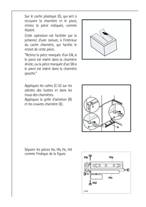 Page 7474





Séparer les pièces Ha, Hb, Hc, Hd
comme l’indique de la figure.
BE
E
DC
Appliquez les cahes (C-D) sur les
ailettes des butées et dans les
trous des charnières.
Appliquez la grille d’aération (B)
et les couvres charniére (E). Sur le cache plastique (E), qui sert à
recouvrir la charnière et le pivot,
retirez la pièce indiquée, comme
illustré. 
Cette opération est facilitée par la
présence dune rainure, à lintérieur
du cache charnière, qui facilite le
retrait de cette pièce.
Retirez la...