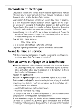 Page 7777
Raccordement électrique
Une prise de courant avec contact de terre installée réglementaire-ment est
nécessaire pour le raccor-dement électrique. Il devrait être placée de façon
à pouvoir retirer la fiche du câble d’alimentation.
La protection électrique doit admettre un courant d’au moins 10 ampères.
Si la prise de courant n’est plus accessible lorsque l’appareil est mis en pla-
ce, un dispositif approprié de l’installation électronique doit garantir que
l’appareil puisse être coupé du réseau (p. ex....