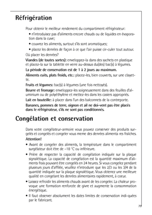 Page 7979
Réfrigération
Pour obtenir le meilleur rendement du compartiment réfrigérateur:
 n’introduisez pas d’aliments encore chauds ou de liquides en évapora-
tion dans la cuve;
 couvrez les aliments, surtout s’ils sont aromatiques;
 placez les denrées de façon à ce que lair puisse cir-culer tout autour.
Où placer les denrées?
Viandes (de toutes sortes): enveloppez-la dans des sachets en plastique
et placez-la sur la tablette en verre au-dessus du(des) bac(s) à légumes.
La période de conservation est de 1...