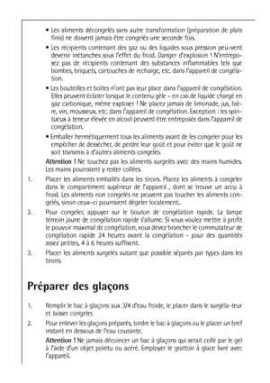 Page 8080
 Les aliments décongelés sans autre transformation (préparation de plats
finis) ne doivent jamais être congelés une seconde fois.
 Les récipients contenant des gaz ou des liquides sous pression peu-vent
devenir inétanches sous l’effet du froid. Danger d’explosion ! N’entrepo-
sez pas de récipients contenant des substances inflammables tels que
bombes, briquets, cartouches de recharge, etc. dans l’appareil de congéla-
tion.
 Les bouteilles et boîtes n’ont pas leur place dans l’appareil de...