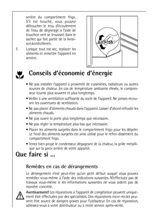 Page 8484
arrière du compartiment frigo.
S’il est bouché, vous pouvez
déboucher le trou d’écoulement
de l’eau de dégivrage à l’aide de
bouchon vert se trouvant dans le
sachet qui fait partie de la livrai-
son.kontrollieren. 
7. Lorsque tout est sec, replacer les
aliments et remettre l’appareil en
service.


Conseils d’économie d’énergie
 Ne pas installer l’appareil à proximité de cuisinières, radiateurs ou autres
sources de chaleur. En cas de température ambiante élevée, le compres-
seur tourne plus souvent...