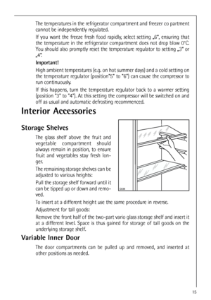 Page 1515
Interior Accessories
Storage Shelves
The glass shelf above the fruit and
vegetable compartment should
always remain in position, to ensure
fruit and vegetables stay fresh lon-
ger.
The remaining storage shelves can be
adjusted to various heights:
Pull the storage shelf forward until it
can be tipped up or down and remo-
ved.
To insert at a different height use the same procedure in reverse.
Adjustment for tall goods:
Remove the front half of the two-part vario glass storage shelf and insert it
at a...