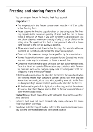 Page 1717
Freezing and storing frozen food
You can use your freezer for freezing fresh food yourself.
Important!
 The temperature in the freezer compartment must be –18 °C or colder
before freezing food.
 Please observe the freezing capacity given on the rating plate. The free-
zing capacity is the maximum quantity of fresh food that can be frozen
within a period of 24 hours. If you wish to freeze food several days in a
row, please observe a maximum capacity of only 2/3 to 3/4 of that on the
rating plate. The...