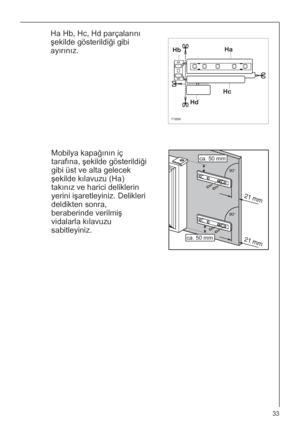 Page 3333
Mobilya kapağının iç
tarafına, şekilde gösterildiği
gibi üst ve alta gelecek
şekilde kılavuzu (Ha)
takınız ve harici deliklerin
yerini işaretleyiniz. Delikleri
deldikten sonra,
beraberinde verilmiş
vidalarla kılavuzu
sabitleyiniz.















Ha Hb, Hc, Hd parçalarını
şekilde gösterildiği gibi
ayırınız.
 