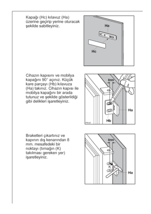 Page 3434
Kapağı (Hc) kılavuz (Ha)
üzerine geçirip yerine oturacak
şekilde sabitleyiniz.



Cihazın kapısını ve mobilya
kapağını 90° açınız. Küçük
kare parçayı (Hb) kılavuza
(Ha) takınız. Cihazın kapısı ile
mobilya kapağını bir arada
tutunuz ve şekilde gösterildiği
gibi delikleri işaretleyiniz. 





Braketleri çıkartınız ve
kapının dış kenarından 8
mm. mesafedeki bir
noktayı (tırnağın (K)
takılması gereken yer)
işaretleyiniz.



 