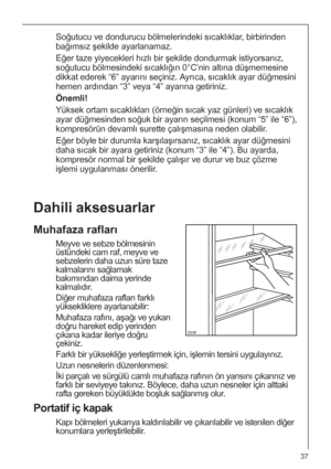 Page 3737
Dahili aksesuarlar
Muhafaza rafları
Meyve ve sebze bölmesinin
üstündeki cam raf, meyve ve
sebzelerin daha uzun süre taze
kalmalarını sağlamak
bakımından daima yerinde
kalmalıdır.
Diğer muhafaza rafları farklı
yüksekliklere ayarlanabilir:
Muhafaza rafını, aşağı ve yukarı
doğru hareket edip yerinden
çıkana kadar ileriye doğru
çekiniz.
Farklı bir yüksekliğe yerleştirmek için, işlemin tersini uygulayınız.
Uzun nesnelerin düzenlenmesi:
İki parçalı ve sürgülü camlı muhafaza rafının ön yarısını çıkarınız ve...