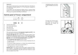 Page 1313
	


Die beiden dem Gerät bei-liegen-
den  Winkel  (E)  zur  seitlichen
Befestigung  des  Gerätes  am
Möbel verwenden.Die Abdeckung (Hd) in die Schie-
ne (Hb) eindrücken, bis sie einra-
stet.
	
	
	
40Control panel of freezer compartment
	




  
A.Operating light (green)
B. Fast freezing light (yellow)
C. Alarm light (red)
D. Fast freezing knob
E. Temperature regulator knob
The control panel elements are:the temperature regulator knob (E)is  also
the on/off switch for the...