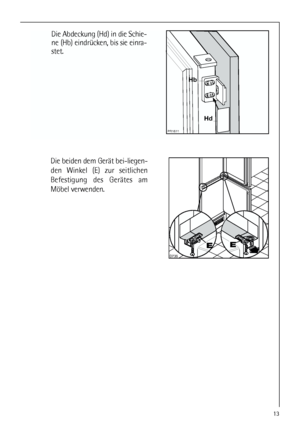 Page 1313



Die beiden dem Gerät bei-liegen-
den Winkel (E) zur seitlichen
Befestigung des Gerätes am
Möbel verwenden.
Die Abdeckung (Hd) in die Schie-
ne (Hb) eindrücken, bis sie einra-
stet.




 