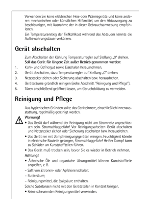 Page 2222
Verwenden Sie keine elektrischen Heiz-oder Wärmegeräte und keine ande-
ren mechanischen oder künstlichen Hilfsmittel, um den Abtauvorgang zu
beschleunigen, mit Ausnahme der in dieser Gebrauchsanweisung empfoh-
lenen.
Ein Temperaturanstieg der Tiefkühlkost während des Abtauens könnte die
Aufbewahrungsdauer verkürzen.
Gerät abschalten
Zum Abschalten der Kühlung Temperaturregler auf Stellung „0“ drehen.
Soll das Gerät für längere Zeit außer Betrieb genommen werden:
1.  Kühl- und Gefriergut sowie...