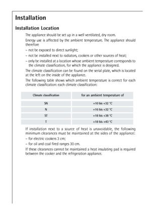 Page 3232
Installation
Installation Location
The appliance should be set up in a well ventilated, dry room.
Energy use is affected by the ambient temperature. The appliance should
therefore
– not be exposed to direct sunlight;
– not be installed next to radiators, cookers or other sources of heat;
– only be installed at a location whose ambient temperature corresponds to
the climate classification, for which the appliance is designed.
The climate classification can be found on the serial plate, which is...