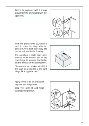 Page 3535
Apply covers (C-D) on joint cover
lugs and into hinge holes.
Snap vent grille (B) and hinge
covers(E) into position.
BE
E
DC
I
I
Fasten the appliance with 4 screws
provided in the kit included with the
appliance.
From the plastic cover (E), which is
used to cover the hinge with the
pivot pin, you must take away the
part as indicated in the drawing.
This operation is made easer since
there is, in the internal part of the
cover hinge lid a groove that facila-
tes the removal of this coomponent.
“Remove...