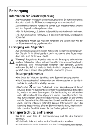 Page 66
Transportschutz entfernen
Das Gerät sowie Teile der Innenausstattung sind für den Transport
geschützt.
 Klebebänder links und rechts an den Türaußenseiten abziehen.
 Alle Klebebänder sowie Polsterteile aus dem Geräteinnenraum entfernen.
Entsorgung
Information zur Geräteverpackung
Alle verwendeten Werkstoffe sind umweltverträglich! Sie können gefahrlos
deponiert oder in der Müllverbrennungsanlage verbrannt werden!
Zu den Werkstoffen: Die Kunststoffe können auch wiederverwertet werden
und sind...