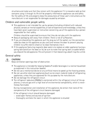 Page 21structions and make sure that they remain with the appliance if it is moved or sold, so that
everyone using it through its life will be properly informed on appliance use and safety.
For the safety of life and property keep the precautions of these users instructions as the
manufacturer is not responsible for damages caused by omission.
Children and vulnerable people safety
• This appliance is not intended for use by persons (including children) with reduced
physical, sensory or mental capabilities, or...