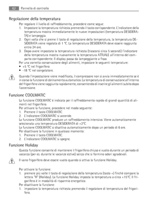 Page 62Regolazione della temperatura
Per regolare il livello di raffreddamento, procedere come segue:
1. Impostare la temperatura richiesta premendo il tasto corrispondente. Lindicatore della
temperatura mostra immediatamente le nuove impostazioni (temperatura DESIDERA-
TA) e lampeggia.
2. Ogni volta che si preme il tasto di regolazione della temperatura, la temperatura DE-
SIDERATA viene regolata di 1 °C. La temperatura DESIDERATA deve essere raggiunta
entro 24 ore.
3. Dopo avere impostato la temperatura...