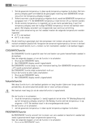 Page 81. Stel de gewenste temperatuur in door op de temperatuurregelaar te drukken. Het tem-
peratuurdisplay geeft onmiddellijk de gewijzigde instelling weer (GEWENSTE tempe-
ratuur) en het temperatuurdisplay knippert.
2. Telkens wanneer u op de temperatuurregelaar drukt, wordt de GEWENSTE temperatuur
aangepast met 1 °C. De GEWENSTE temperatuur moet binnen 24 uur bereikt worden.
3. Als de vereiste temperatuur is ingesteld, zal na een korte periode (ong. 5 sec.) het
temperatuurdisplay weer de huidige ACTUELE...