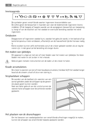 Page 10Invriesagenda
De symbolen geven verschillende soorten ingevroren levensmiddelen aan.
De cijfers geven de bewaartijd in maanden aan voor de bijbehorende ingevroren levens-
middelen. Of de hoogste of laagste waarde van de aangegeven bewaartijd van toepassing
is, hangt af van de kwaliteit van het voedsel en eventuele bereiding voordat het werd
ingevroren.
Ontdooien
Diepgevroren of ingevroren voedsel kunt, voordat het gebruikt wordt, in het koelvak of op
kamertemperatuur laten ontdooien, afhankelijk van de...