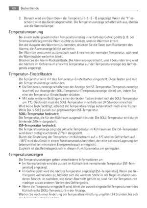 Page 602. Danach wird ein Countdown der Temperatur (-3 -2 -1) angezeigt. Wenn die 1 er-
scheint, wird das Gerät abgeschaltet. Die Temperaturanzeige schaltet sich aus, ebenso
wie die Kontrolllampe.
Temperaturwarnung
Bei einem außergewöhnlichen Temperaturanstieg innerhalb des Gefriergeräts (z. B. bei
Stromausfall) beginnt die Warnleuchte zu blinken, und ein Warnton ertönt.
Um die Ausgabe des Warntons zu beenden, drücken Sie die Taste zum Rücksetzen des
Alarms; die Alarmanzeige blinkt weiterhin.
Der Warnton...