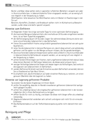 Page 66Butter und Käse: diese sollten stets in speziellen luftdichten Behältern verpackt sein oder
in Aluminiumfolie bzw. in lebensmittelechte Tüten eingepackt werden, um so wenig Luft
wie möglich in der Verpackung zu haben.
Milchflaschen: bitte bewahren Sie Milchflaschen stets mit Deckel im Flaschenregal in der
Tür auf.
Bananen, Kartoffeln, Zwiebeln und Knoblauch sollten nicht im Kühlschrank aufbewahrt
werden, außer diese sind dafür speziell verpackt.
Hinweise zum Einfrieren
Im Folgenden finden Sie einige...