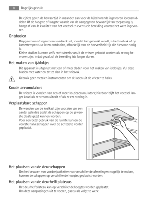 Page 8De cijfers geven de bewaartijd in maanden aan voor de bijbehorende ingevroren levensmid-
delen Of de hoogste of laagste waarde van de aangegeven bewaartijd van toepassing is,
hangt af van de kwaliteit van het voedsel en eventuele bereiding voordat het werd ingevro-
ren.
Ontdooien
Diepgevroren of ingevroren voedsel kunt, voordat het gebruikt wordt, in het koelvak of op
kamertemperatuur laten ontdooien, afhankelijk van de hoeveelheid tijd die hiervoor nodig
is.
Kleine stukken kunnen zelfs rechtstreeks...