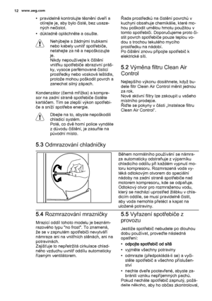Page 12• pravidelně kontrolujte těsnění dveří a
otírejte je, aby bylo čisté, bez usaze‐
ných nečistot.
• důkladně opláchněte a osušte.
Nehýbejte s žádnými trubkami
nebo kabely uvnitř spotřebiče,
netahejte za ně a nepoškozujte
je.
Nikdy nepoužívejte k čištění
vnitřku spotřebiče abrazivní práš‐
ky, vysoce parfémované čisticí
prostředky nebo vosková leštidla,
protože mohou poškodit povrch a
zanechat silný zápach.
Kondenzátor (černá mřížka) a kompre‐
sor na zadní straně spotřebiče čistěte
kartáčem. Tím se zlepší...