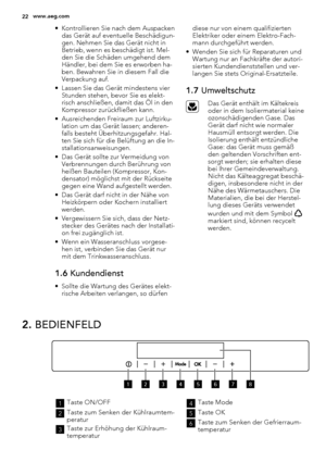 Page 22• Kontrollieren Sie nach dem Auspacken
das Gerät auf eventuelle Beschädigun-
gen. Nehmen Sie das Gerät nicht in
Betrieb, wenn es beschädigt ist. Mel-
den Sie die Schäden umgehend dem
Händler, bei dem Sie es erworben ha-
ben. Bewahren Sie in diesem Fall die
Verpackung auf.
• Lassen Sie das Gerät mindestens vier
Stunden stehen, bevor Sie es elekt-
risch anschließen, damit das Öl in den
Kompressor zurückfließen kann.
• Ausreichenden Freiraum zur Luftzirku-
lation um das Gerät lassen; anderen-
falls besteht...