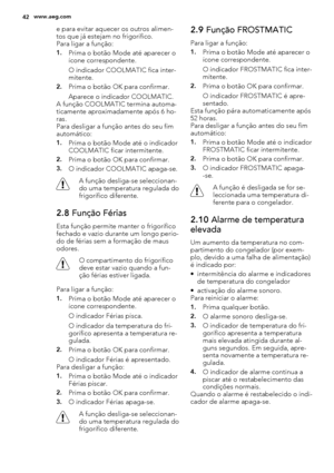 Page 42e para evitar aquecer os outros alimen-
tos que já estejam no frigorífico.
Para ligar a função:
1.Prima o botão Mode até aparecer o
ícone correspondente.
O indicador COOLMATIC fica inter-
mitente.
2.Prima o botão OK para confirmar.
Aparece o indicador COOLMATIC.
A função COOLMATIC termina automa-
ticamente aproximadamente após 6 ho-
ras.
Para desligar a função antes do seu fim
automático:
1.Prima o botão Mode até o indicador
COOLMATIC ficar intermitente.
2.Prima o botão OK para confirmar.
3.O indicador...