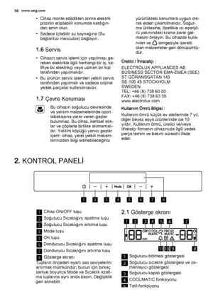 Page 58• Cihaz monte edildikten sonra elektrik
prizinin erişilebilir konumda kaldığın‐
dan emin olun.
• Sadece içilebilir su kaynağına (Su
bağlantısı mevcutsa) bağlayın.
1.6 Servis
• Cihazın servis işlemi için yapılması ge‐
reken elektrikle ilgili herhangi bir iş, ka‐
lifiye bir elektrikçi veya uzman bir kişi
tarafından yapılmalıdır.
• Bu ürünün servis işlemleri yetkili servis
tarafından yapılmalı ve sadece orijinal
yedek parçalar kullanılmalıdır.
1.7 Çevre Koruması
Bu cihazın soğutucu devresinde
ve yalıtım...