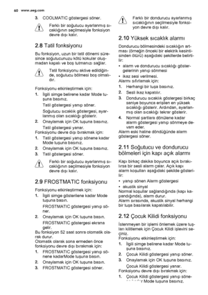 Page 603.COOLMATIC göstergesi söner.
Farklı bir soğutucu ayarlanmış sı‐
caklığının seçilmesiyle fonksiyon
devre dışı kalır.
2.8 Tatil fonksiyonu
Bu fonksiyon, uzun bir tatil dönemi süre‐
since soğutucunuzu kötü kokular oluş‐
madan kapalı ve boş tutmanızı sağlar.
Tatil fonksiyonu aktive edildiğin‐
de, soğutucu bölmesi boş olmalı‐
dır.
Fonksiyonu etkinleştirmek için:
1.İlgili simge belirene kadar Mode tu‐
şuna basınız.
Tatil göstergesi yanıp söner.
Soğutucu sıcaklık göstergesi, ayar‐
lanmış olan sıcaklığı...