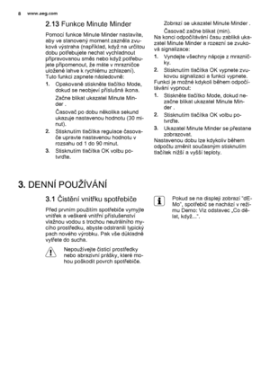 Page 82.13 Funkce Minute Minder
Pomocí funkce Minute Minder nastavíte,
aby ve stanovený moment zazněla zvu‐
ková výstraha (například, když na určitou
dobu potřebujete nechat vychladnout
připravovanou směs nebo když potřebu‐
jete připomenout, že máte v mrazničce
uložené lahve k rychlému zchlazení).
Tuto funkci zapnete následovně:
1.Opakovaně stiskněte tlačítko Mode,
dokud se neobjeví příslušná ikona.
Začne blikat ukazatel Minute Min‐
der .
Časovač po dobu několika sekund
ukazuje nastavenou hodnotu (30 mi‐...