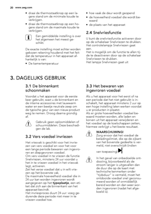 Page 20• draai de thermostaatknop op een la-
gere stand om de minimale koude te
verkrijgen.
• draai de thermostaatknop op een ho-
gere stand om de maximale koude te
verkrijgen.
Een gemiddelde instelling is over
het algemeen het meest ge-
schikt.
De exacte instelling moet echter worden
gekozen rekening houdend met het feit
dat de temperatuur in het apparaat af-
hankelijk is van:
• De kamertemperatuur• hoe vaak de deur wordt geopend
• de hoeveelheid voedsel die wordt be-
waard
• de plaats van het apparaat2.4...