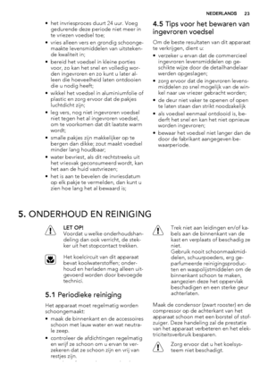 Page 23• het invriesproces duurt 24 uur. Voeg
gedurende deze periode niet meer in
te vriezen voedsel toe;
• vries alleen vers en grondig schoonge-
maakte levensmiddelen van uitsteken-
de kwaliteit in;
• bereid het voedsel in kleine porties
voor, zo kan het snel en volledig wor-
den ingevroren en zo kunt u later al-
leen die hoeveelheid laten ontdooien
die u nodig heeft;
• wikkel het voedsel in aluminiumfolie of
plastic en zorg ervoor dat de pakjes
luchtdicht zijn;
• leg vers, nog niet ingevroren voedsel
niet...