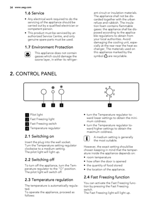 Page 341.6 Service
• Any electrical work required to do the
servicing of the appliance should be
carried out by a qualified electrician or
competent person.
• This product must be serviced by an
authorized Service Centre, and only
genuine spare parts must be used.
1.7 Environment Protection
This appliance does not contain
gasses which could damage the
ozone layer, in either its refriger-ant circuit or insulation materials.
The appliance shall not be dis-
carded together with the urban
refuse and rubbish. The...