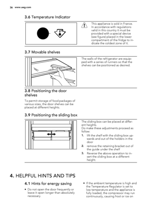 Page 363.6 Temperature Indicator
This appliance is sold in France.
In accordance with regulations
valid in this country it must be
provided with a special device
(see figure) placed in the lower
compartment of the fridge to in-
dicate the coldest zone of it.
3.7 Movable shelves
The walls of the refrigerator are equip-
ped with a series of runners so that the
shelves can be positioned as desired.
3.8 Positioning the door
shelves
To permit storage of food packages of
various sizes, the door shelves can be
placed...