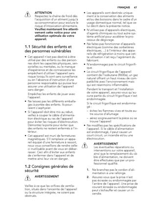 Page 47ATTENTION
Respectez la chaîne de froid dès
l'acquisition d'un aliment jusqu'à
sa consommation pour exclure le
risque d'intoxication alimentaire.
Veuillez maintenant lire attenti-
vement cette notice pour une
utilisation optimale de votre
appareil.
1.1 Sécurité des enfants et
des personnes vulnérables
• Cet appareil n'est pas destiné à être
utilisé par des enfants ou des person-
nes dont les capacités physiques, sen-
sorielles ou mentales, ou le manque
d'expérience et de...