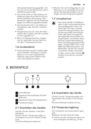 Page 65falls besteht Überhitzungsgefahr. Hal-
ten Sie sich für die Belüftung an die In-
stallationsanweisungen.
• Das Gerät sollte zur Vermeidung von
Verbrennungen durch Berührung von
heißen Bauteilen (Kompressor, Kon-
densator) möglichst mit der Rückseite
gegen eine Wand aufgestellt werden.
• Das Gerät darf nicht in der Nähe von
Heizkörpern oder Kochern installiert
werden.
• Vergewissern Sie sich, dass der Netz-
stecker des Gerätes nach der Installati-
on frei zugänglich ist.
• Wenn ein Wasseranschluss...