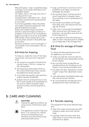 Page 24Meat (all types) : wrap in polythene bags
and place on the glass shelf above the
vegetable drawer.
For safety, store in this way only one or
two days at the most.
Cooked foods, cold dishes, etc..: these
should be covered and may be placed
on any shelf.
Fruit and vegetables: these should be
thoroughly cleaned and placed in the
special drawer(s) provided.
Butter and cheese: these should be
placed in special airtight containers or
wrapped in aluminium foil or polythene
bags to exclude as much air as...