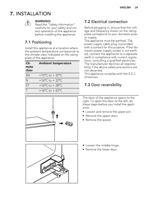 Page 297. INSTALLATION
WARNING!
Read the "Safety Information"
carefully for your safety and cor-
rect operation of the appliance
before installing the appliance.
7.1 Positioning
Install this appliance at a location where
the ambient temperature corresponds to
the climate class indicated on the rating
plate of the appliance:
Cli-
mate
classAmbient temperature
SN+10°C to + 32°C
N+16°C to + 32°C
ST+16°C to + 38°C
T+16°C to + 43°C
7.2 Electrical connection
Before plugging in, ensure that the volt-
age and...